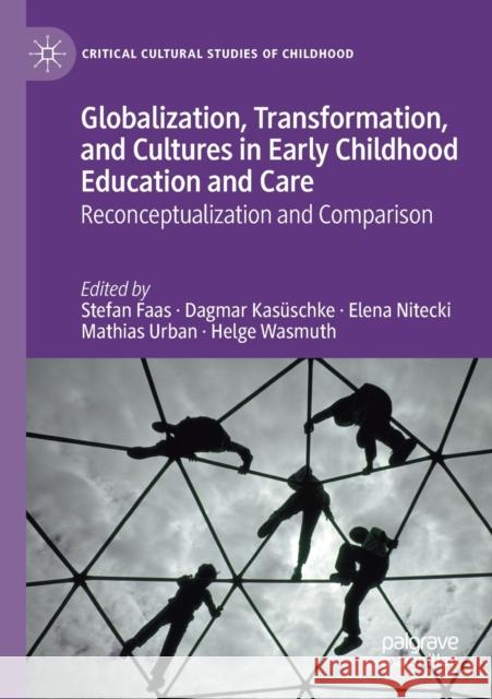 Globalization, Transformation, and Cultures in Early Childhood Education and Care: Reconceptualization and Comparison Stefan Faas Dagmar Kas 9783030271213 Palgrave MacMillan
