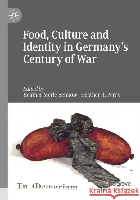 Food, Culture and Identity in Germany's Century of War Heather Merle Benbow Heather R. Perry 9783030271404 Palgrave MacMillan