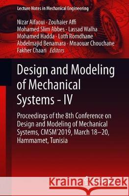 Design and Modeling of Mechanical Systems - IV: Proceedings of the 8th Conference on Design and Modeling of Mechanical Systems, Cmsm'2019, March 18-20 Aifaoui, Nizar 9783030271459 Springer
