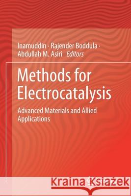 Methods for Electrocatalysis: Advanced Materials and Allied Applications Inamuddin                                Rajender Boddula Abdullah M. Asiri 9783030271633