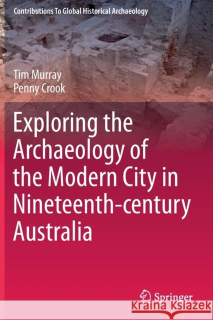 Exploring the Archaeology of the Modern City in Nineteenth-Century Australia Tim Murray Penny Crook 9783030271718 Springer