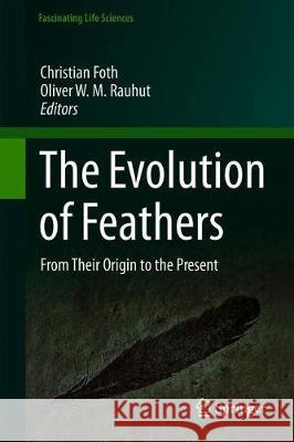 The Evolution of Feathers: From Their Origin to the Present Foth, Christian 9783030272227 Springer