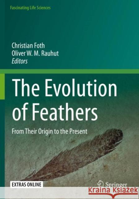 The Evolution of Feathers: From Their Origin to the Present Christian Foth Oliver W. M. Rauhut 9783030272258 Springer