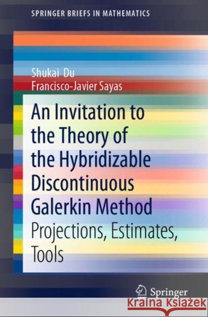 An Invitation to the Theory of the Hybridizable Discontinuous Galerkin Method: Projections, Estimates, Tools Du, Shukai 9783030272296 Springer