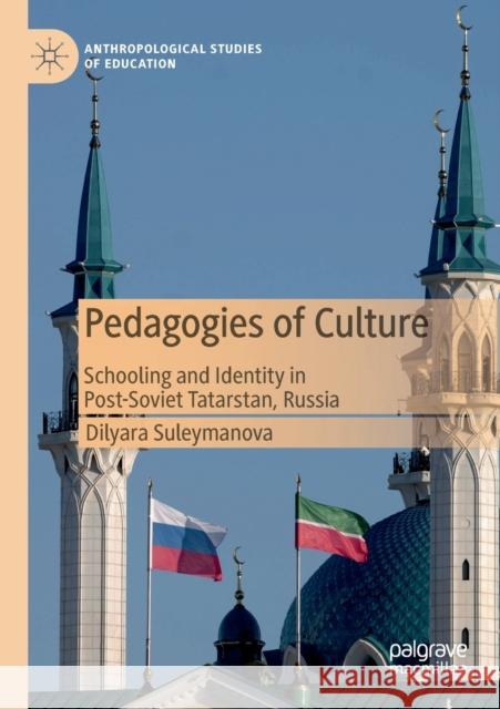 Pedagogies of Culture: Schooling and Identity in Post-Soviet Tatarstan, Russia Dilyara Suleymanova 9783030272470 Palgrave MacMillan