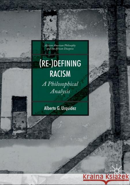 (Re-)Defining Racism: A Philosophical Analysis Alberto G. Urquidez 9783030272593 Palgrave MacMillan