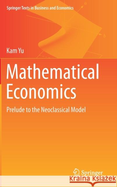 Mathematical Economics: Prelude to the Neoclassical Model Yu, Kam 9783030272883 Springer