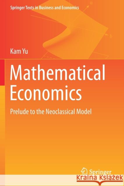 Mathematical Economics: Prelude to the Neoclassical Model Kam Yu 9783030272913 Springer