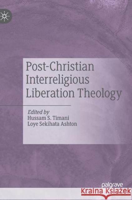 Post-Christian Interreligious Liberation Theology Hussam S. Timani Loye Sekihata Ashton 9783030273071 Palgrave MacMillan