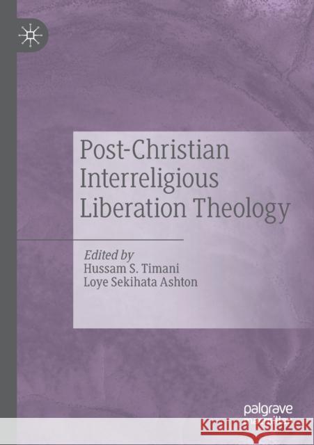 Post-Christian Interreligious Liberation Theology Hussam S. Timani Loye Sekihata Ashton 9783030273101 Palgrave MacMillan