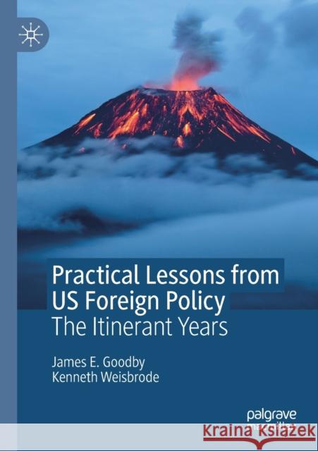 Practical Lessons from Us Foreign Policy: The Itinerant Years James E. Goodby Kenneth Weisbrode 9783030273149
