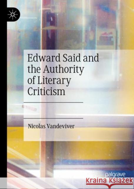 Edward Said and the Authority of Literary Criticism Nicolas Vandeviver 9783030273507 Palgrave MacMillan