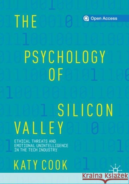 The Psychology of Silicon Valley: Ethical Threats and Emotional Unintelligence in the Tech Industry Cook, Katy 9783030273637 Palgrave MacMillan