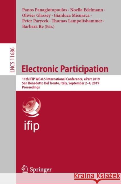 Electronic Participation: 11th Ifip Wg 8.5 International Conference, Epart 2019, San Benedetto del Tronto, Italy, September 2-4, 2019, Proceedin Panagiotopoulos, Panos 9783030273965 Springer
