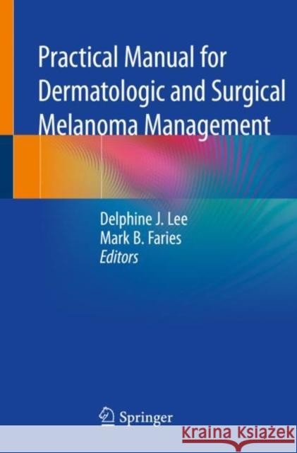 Practical Manual for Dermatologic and Surgical Melanoma Management Delphine J. Lee Mark B. Faries 9783030273996