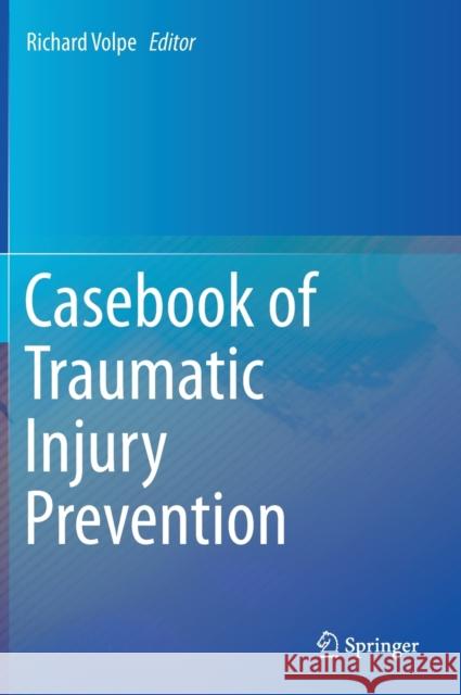 Casebook of Traumatic Injury Prevention Richard Volpe 9783030274184 Springer