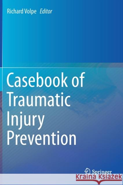 Casebook of Traumatic Injury Prevention Richard Volpe 9783030274184