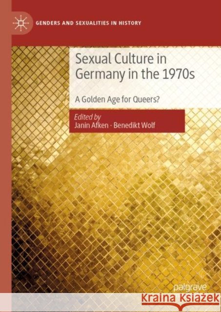 Sexual Culture in Germany in the 1970s: A Golden Age for Queers? Afken, Janin 9783030274269 Palgrave MacMillan