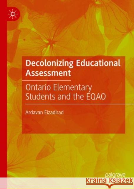 Decolonizing Educational Assessment: Ontario Elementary Students and the Eqao Eizadirad, Ardavan 9783030274610 Palgrave MacMillan