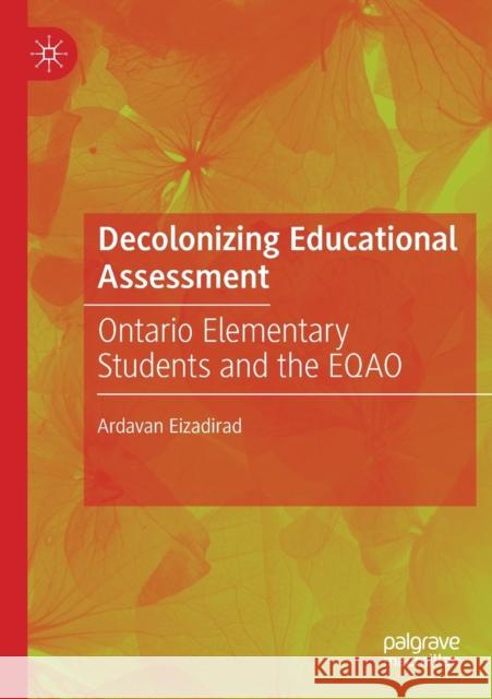 Decolonizing Educational Assessment: Ontario Elementary Students and the Eqao Eizadirad, Ardavan 9783030274641