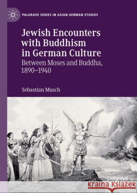 Jewish Encounters with Buddhism in German Culture: Between Moses and Buddha, 1890-1940 Musch, Sebastian 9783030274689 Palgrave MacMillan