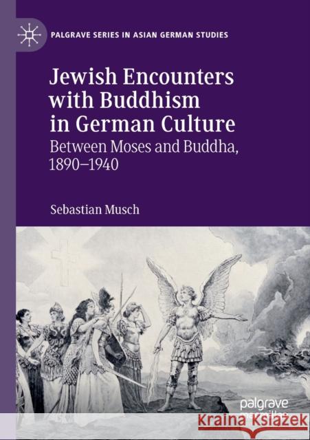 Jewish Encounters with Buddhism in German Culture: Between Moses and Buddha, 1890-1940 Sebastian Musch 9783030274719 Palgrave MacMillan