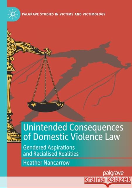 Unintended Consequences of Domestic Violence Law: Gendered Aspirations and Racialised Realities Heather Nancarrow   9783030275020 Palgrave MacMillan