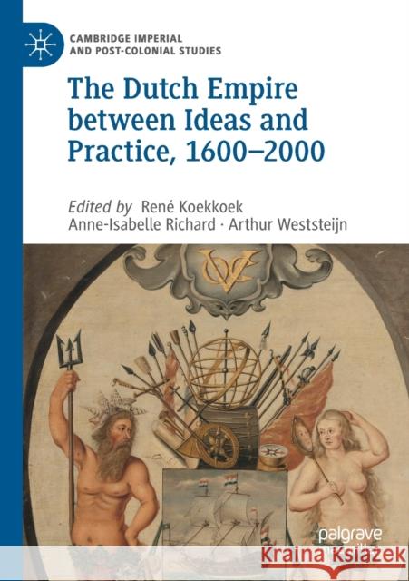 The Dutch Empire Between Ideas and Practice, 1600-2000 Ren Koekkoek Anne-Isabelle Richard Arthur Weststeijn 9783030275181