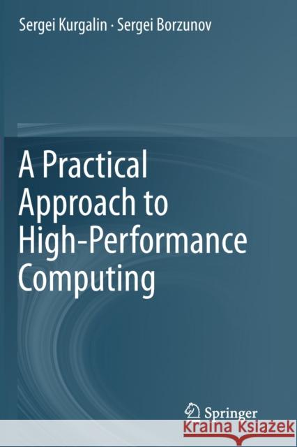 A Practical Approach to High-Performance Computing Sergei Kurgalin Sergei Borzunov 9783030275600 Springer