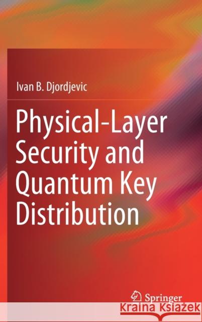 Physical-Layer Security and Quantum Key Distribution Ivan B. Djordjevic 9783030275648