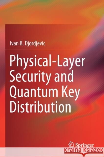 Physical-Layer Security and Quantum Key Distribution Ivan B. Djordjevic 9783030275679