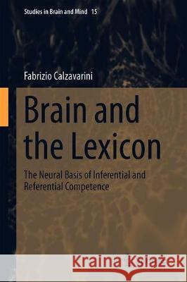 Brain and the Lexicon: The Neural Basis of Inferential and Referential Competence Calzavarini, Fabrizio 9783030275877 Springer