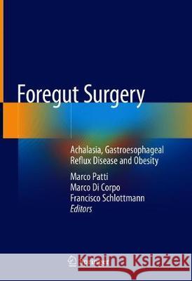 Foregut Surgery: Achalasia, Gastroesophageal Reflux Disease and Obesity Patti, Marco G. 9783030275914 Springer