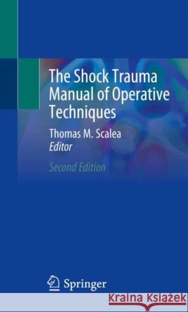The Shock Trauma Manual of Operative Techniques Thomas Scalea 9783030275952 Springer