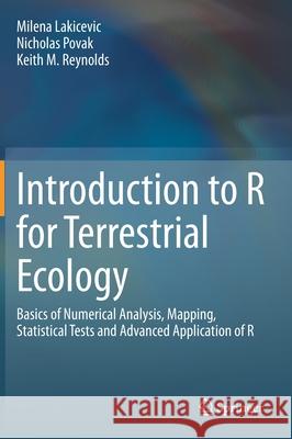 Introduction to R for Terrestrial Ecology: Basics of Numerical Analysis, Mapping, Statistical Tests and Advanced Application of R Lakicevic, Milena 9783030276027 Springer