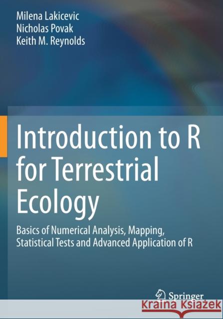 Introduction to R for Terrestrial Ecology: Basics of Numerical Analysis, Mapping, Statistical Tests and Advanced Application of R Milena Lakicevic Nicholas Povak Keith M. Reynolds 9783030276058 Springer