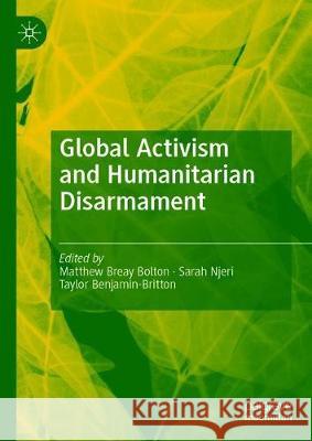 Global Activism and Humanitarian Disarmament Matthew Breay Bolton Sarah Njeri Taylor Benjamin-Britton 9783030276102