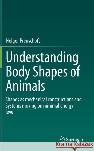 Understanding Body Shapes of Animals: Shapes as Mechanical Constructions and Systems Moving on Minimal Energy Level Preuschoft, Holger 9783030276676