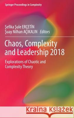 Chaos, Complexity and Leadership 2018: Explorations of Chaotic and Complexity Theory Erçetİn, Şefika Şule 9783030276713 Springer