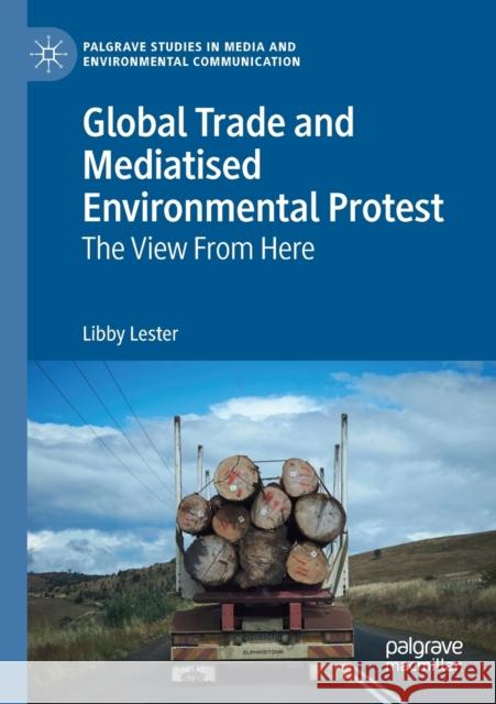 Global Trade and Mediatised Environmental Protest: The View from Here Lester, Libby 9783030277253