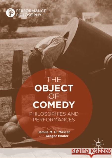 The Object of Comedy: Philosophies and Performances Jamila M. H. Mascat Gregor Moder 9783030277444 Palgrave MacMillan