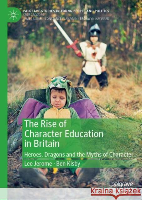 The Rise of Character Education in Britain: Heroes, Dragons and the Myths of Character Jerome, Lee 9783030277604 Palgrave Pivot