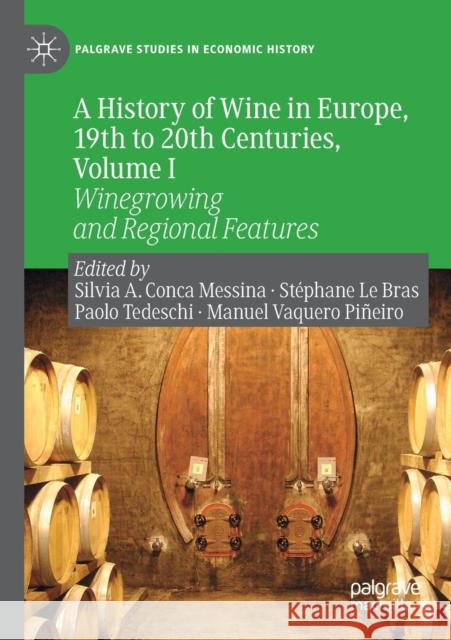 A History of Wine in Europe, 19th to 20th Centuries, Volume I: Winegrowing and Regional Features Silvia A. Conc St 9783030277741 Palgrave MacMillan