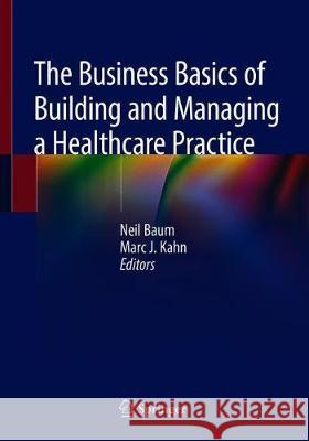 The Business Basics of Building and Managing a Healthcare Practice Baum, Neil 9783030277758 Springer