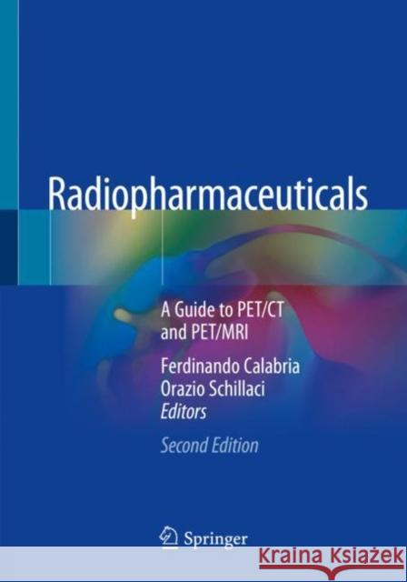 Radiopharmaceuticals: A Guide to Pet/CT and Pet/MRI Ferdinando Calabria Orazio Schillaci 9783030277819 Springer