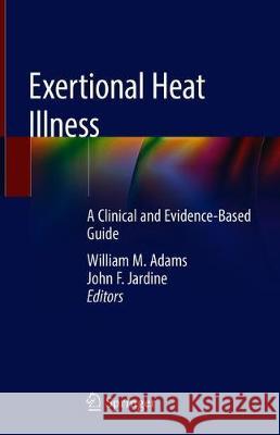 Exertional Heat Illness: A Clinical and Evidence-Based Guide Adams, William M. 9783030278045 Springer