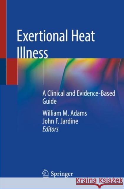 Exertional Heat Illness: A Clinical and Evidence-Based Guide William M. Adams John F. Jardine 9783030278076