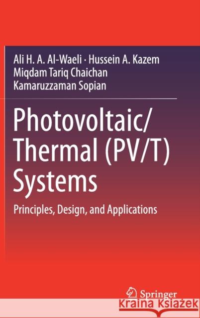 Photovoltaic/Thermal (Pv/T) Systems: Principles, Design, and Applications Al-Waeli, Ali H. a. 9783030278236 Springer