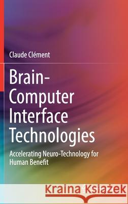 Brain-Computer Interface Technologies: Accelerating Neuro-Technology for Human Benefit Clément, Claude 9783030278519 Springer