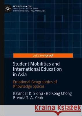 Student Mobilities and International Education in Asia: Emotional Geographies of Knowledge Spaces Sidhu, Ravinder K. 9783030278557 Palgrave Pivot